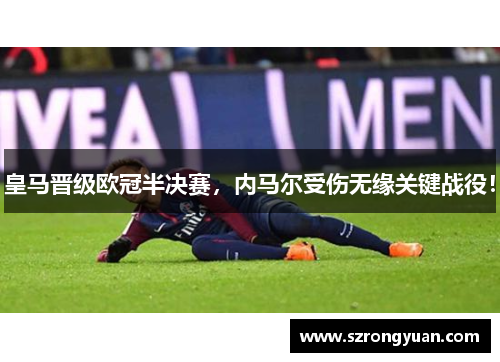 皇马晋级欧冠半决赛，内马尔受伤无缘关键战役！